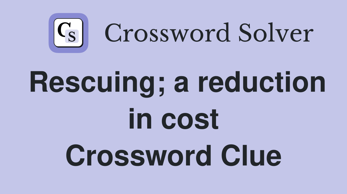Rescuing; a reduction in cost Crossword Clue Answers Crossword Solver